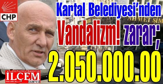 CHP'li Kartal Belediyesi'nden Vandalizm! Kamu zararı 2 milyon lira