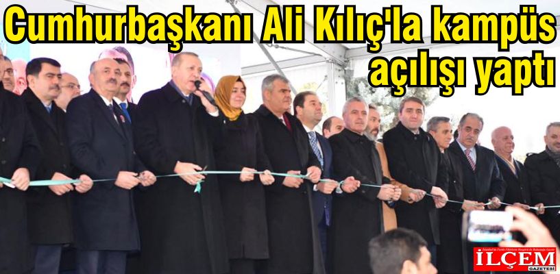 Cumhurbaşkanı, Ali Kılıç'la kampüs açılışı yaptı.