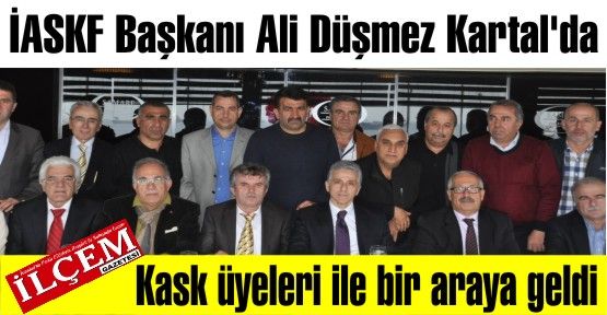 İASKF Başkanı Ali Düşmez Kartal'da Kask üyeleri ile bir araya geldi.