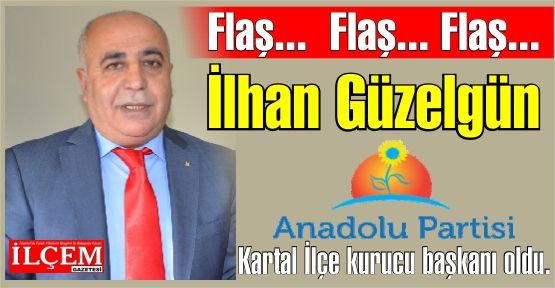 İlhan Güzelgün, Anadolu Partisi Kartal İlçesi Kurucu başkanı oldu.