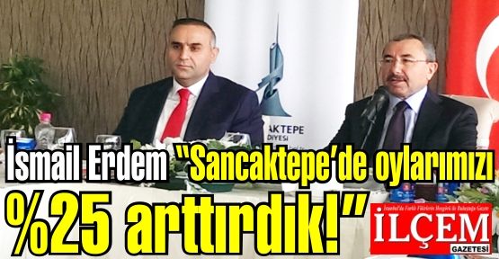 İsmail Erdem ''Sancaktepe'de oylarımızı %25 arttırdık!''