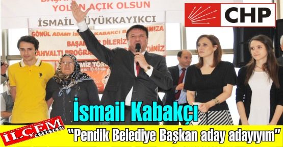 İsmail Kabakçı, 'Pendik CHP'den Belediye Başkan aday adayıyım'