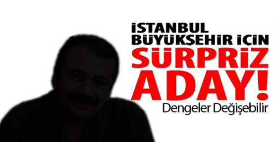 İstanbul Büyükşehir Belediyesi süpriz aday!