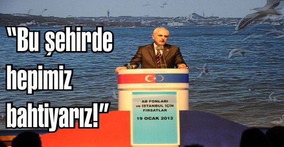 İstanbul Valisi Hüseyin Avni Mutlu “Bu şehirde hepimiz bahtiyarız”