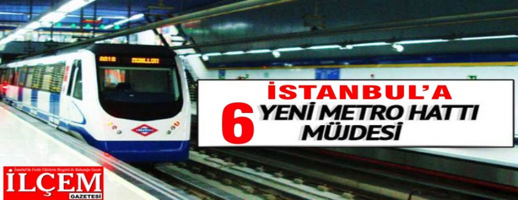 İstanbul'a 6 yeni metro hattı.