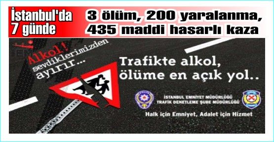 İstanbul'da 7 günde 3 ölüm, 200 yaralanma, 435 maddi hasarlı kazalar oldu.