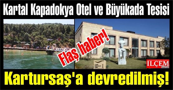 Kartal Kapadokya Otel ve Büyükada Sosyal Tesisi Kartursaş'a devredildi.