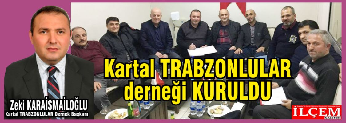 Kartal Trabzonlular Derneği Kuruldu. Dernek Başkanı Zeki karaismailoğlu