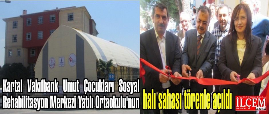 Kartal Vakıfbank Umut Çocukları Sosyal Rehabilitasyon Merkezi Yatılı Ortaokulu'nun halı sahası törenle açıldı.