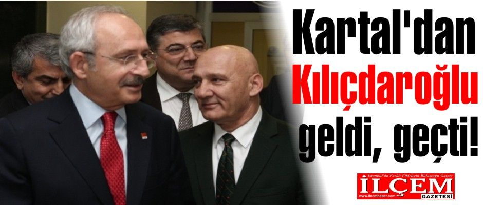 Kartal'dan Kılıçdaroğlu geldi, geçti!