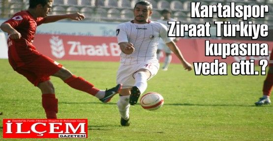 Kartalspor Ziraat Türkiye kupasına veda etti.‏