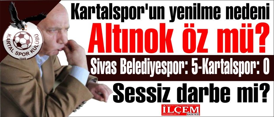 Kartalspor'un yenilme nedeni Altınok Öz mü? Sivas Belediyespor-Kartalspor: 5-0