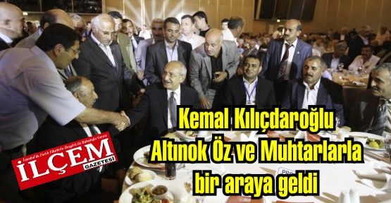 Kemal Kılıçdaroğlu Altınok Öz ve Muhtarlarla bir araya geldi