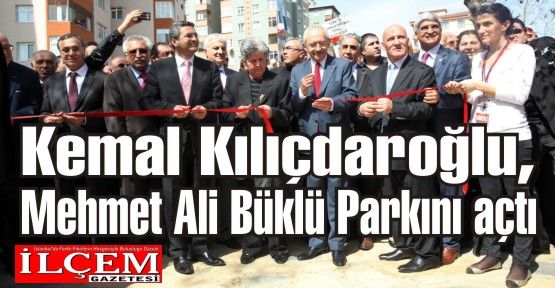  Kemal Kılıçdaroğlu, Mehmet Ali Büklü Parkını açtı