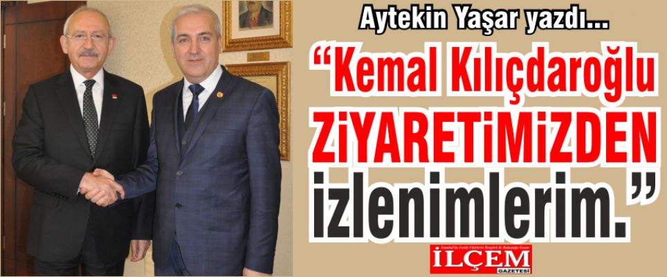 Kemal Kılıçdaroğlu ziyaretinden izlenimler