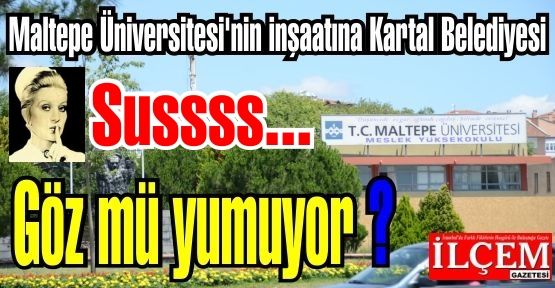 Maltepe Üniversitesinin inşaatı ne alemde? Kartal Belediyesi neden sus pus!