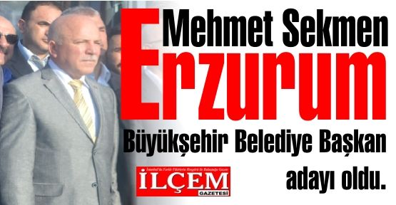Mehmet Sekmen Erzurum Büyükşehir Belediye Başkan adayı oldu.