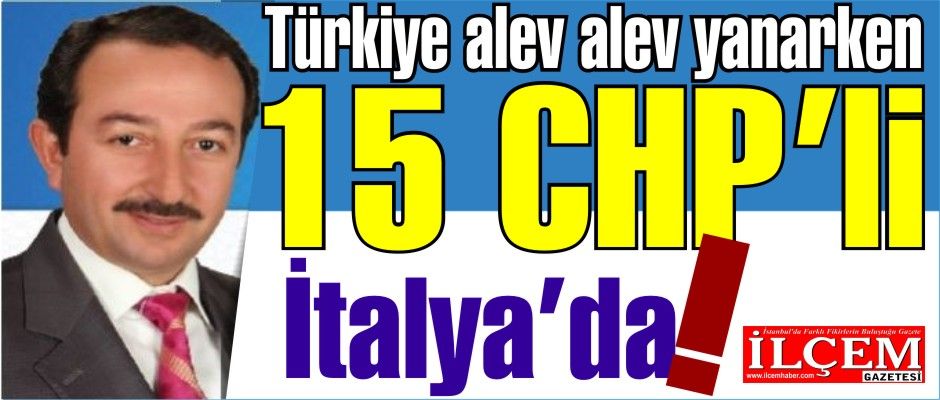 Metin Bektaş ''Türkiye  alev alev, 15 CHP'li İtalya’ya geziye gidecekler!''