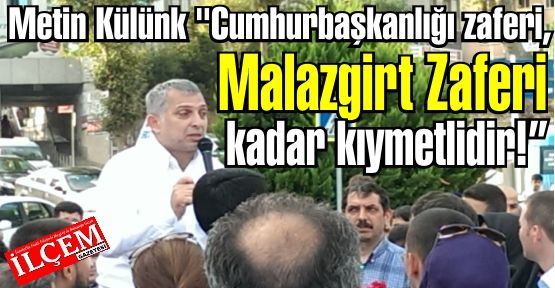 Metin Külünk “Cumhurbaşkanlığı zaferi, Malazgirt Zaferi kadar kıymetlidir!'