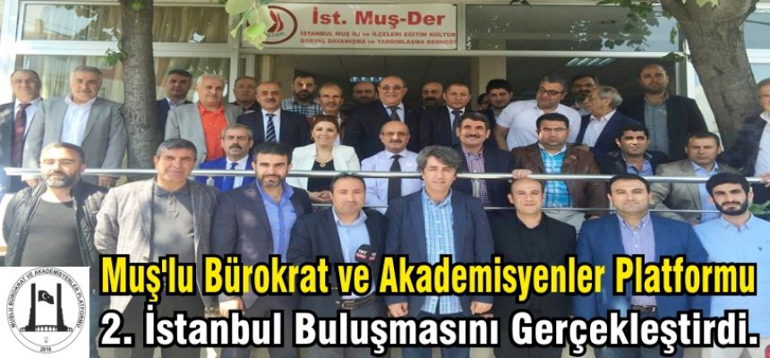 Muş'lu Bürokrat ve Akademisyenler Platformu 2. İstanbul Buluşmasını Gerçekleştirdi.