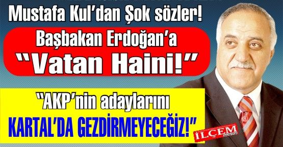 Mustafa Kul'dan Başbakan'a “Vatan Haini!“ 