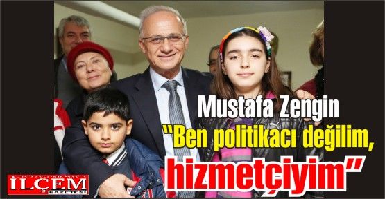 Mustafa Zengin “Ben politikacı değilim, hizmetçiyim”