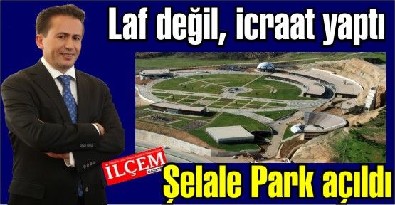 Şelale Park Açıldı. Yazıcı 'Türkiye’deki İlk 10 Belediyeden Birisiyiz'