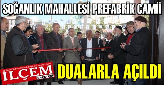 Soğanlık Prefabrik Camii Dualarla açıldı.