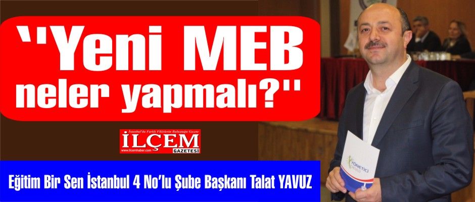 Talat YAVUZ ''Yeni MEB neler yapmalı?''