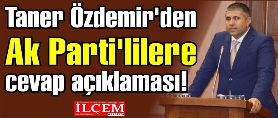 Taner Özdemir'den Ak Parti'lilere cevap açıklaması!