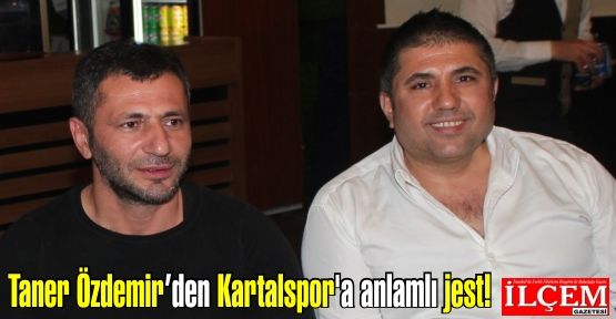 Taner Özdemir’den Kartalspor'a anlamlı jest!