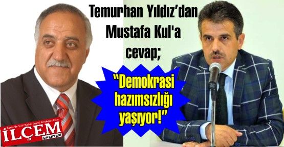 Temurhan Yıldız Mustafa Kul'a 'Demokrasi hazımsızlığı yaşıyor!' dedi.