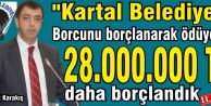 Ahmet Karakış “Kartal Belediyesi Borcunu borç alarak ödüyor!“