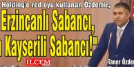 Taner Özdemir "O Erzincanlı Sabancı, bu Kayserili Sabancı!"
