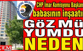 Kartal Belediyesi, CHP İmar Komisyonu Başkanının babasının inşaatına göz mü yumdu?