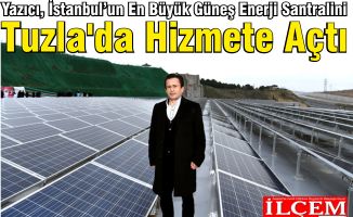 Yazıcı, İstanbul’un En Büyük Güneş Enerji Santralini Tuzla'da Hizmete Açtı.