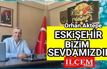 Orhan Aktepe "Eskişehir bizim sevdamızdır"