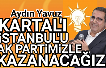 Aydın Yavuz, "Kartal ve İstanbul Belediyesi'ni alacağız."