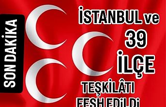 MHP İstanbul İl Teşkilatını ve 39 İlçe Teşkilatını Fesh etti.