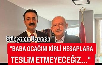 Uzunok, "Baba ocağını kirli hesaplara teslim etmeyeceğiz."