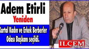 Adem Etirli yeniden Kartal Kadın ve Erkek BerberlerOdası Başkanı seçildi.