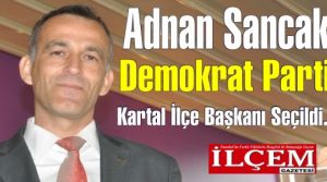 Adnan Sancak DP Kartal İlçe Başkanı Seçildi. Demokrat Parti Kartal İlçe Asil Yönetim Kurulu isim Listesi;