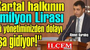 Ahmet Karakış, ''Kartal halkının 5 milyon Lirası kötü yönetiminizden dolayı boşa gidiyor!''
