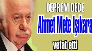 Ahmet Mete Işıkara vefat etti