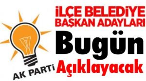 Ak Parti İstanbul ilçe Belediye başkan adaylarını bugün açıklayacak