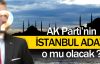 Ak Parti'nin İstanbul Büyükşehir Belediye Başkanı Egemen Bağış mı?