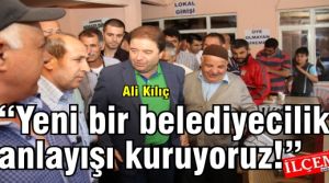 Ali Kılıç 'Yeni bir belediyecilik anlayışı kuruyoruz!'