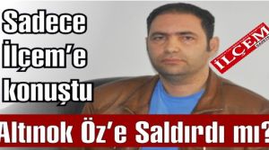 Altınok Öz'e saldırdı mı? Sadece İlçem'e konuştu.