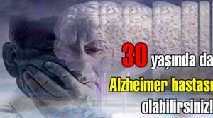 Alzheimer hastası 30 yaşında da olabilirsiniz!