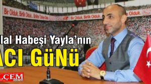 Bilal Habeşi Yayla'nın acı günü